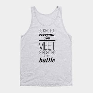 Be kind for everyone you meet is fighting a hard battle Tank Top